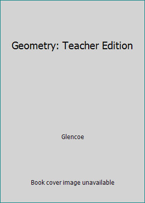 Geometry: Teacher Edition by Glencoe