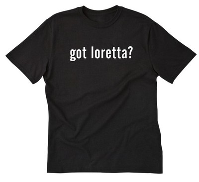 Got Loretta? T-shirt Loretta Shirt Funny Name Nickname Gift Cotton Tee Shirt