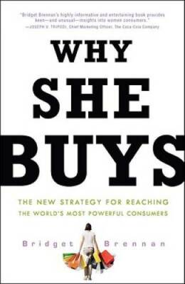 Why She Buys: The New Strategy for Reaching the World's Most Powerful Co - GOOD