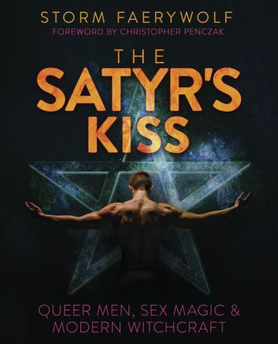 Satyr's Kiss : Queer Men, Sex Magic and Modern Witchcraft by Storm Faerywolf ...