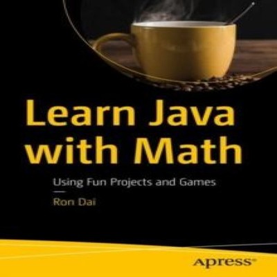Learn Java with Math Using Fun Projects and Games Ron Dai Paperba