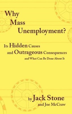 Why Mass Unemployement?: Its Hidden Causes and Outrageous Consequences and What