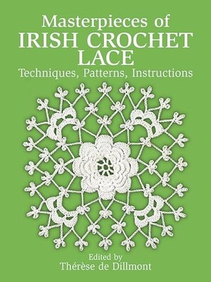 Masterpieces of Irish Crochet Lace: Techniques, Patterns, Instructions by There