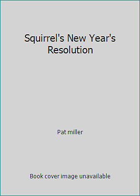 Squirrel's New Year's Resolution by Pat miller