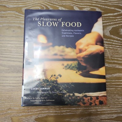 The Pleasures of Slow Food: Celebrating Authentic Traditions, Flavors, and Reci
