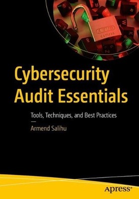 Cybersecurity Audit Essentials: Tools, Techniques, and Best Practices by Armend 