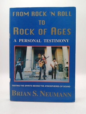 From Rock N Roll to Rock of Ages a personal testimony Neumann, Brian S.: