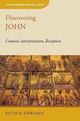 Discovering John: Content, Interpretation, Reception by Ruth B. Edwards (English