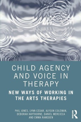 Child Agency and Voice in Therapy: New Ways of Working in the Arts Therapies