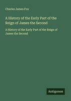 Charles James Fox | A History Of The Early Part Of The Reign Of James The Second