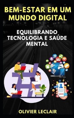 Bem-estar em um mundo digital: Equilibrando tecnologia e sa?de mental by Olivier