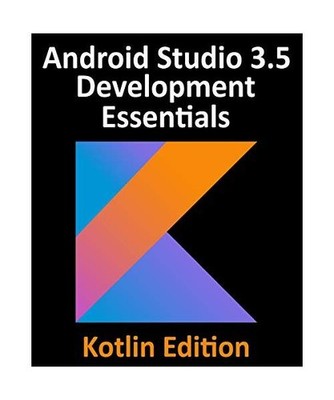 Android Studio 3.5 Development Essentials - Kotlin Edition: Developing Android 1