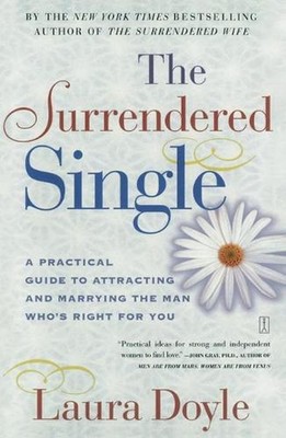 The Surrendered Single: A Practical Guide to Attracting and Marrying the Man Who