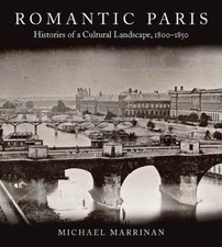 Romantic Paris: Histories of a Cultural Landscape, 1800-1850 by
