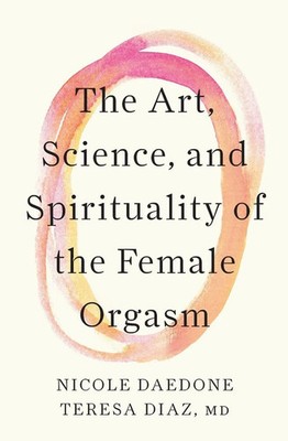 The Art, Science, and Spirituality of the Female Orgasm | Nicole Daedone (u. a.)