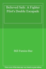 Believed Safe: A Fighter Pilot's Double Escapade,Bill Furniss-Ra