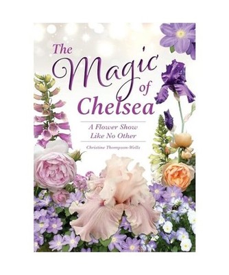 The Magic of Chelsea - A Flower Show Like No Other: A Flower Show Like No Other,