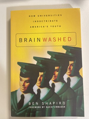 Brainwashed : How Universities Indoctrinate America's Youth by Ben Shapiro...