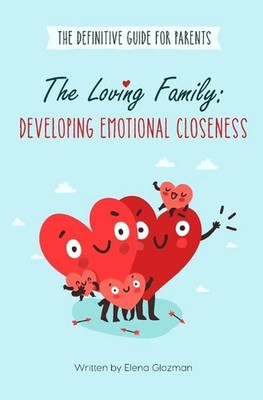 Guide for Parents: The Loving Family: Developing Emotional Closeness: How to rai