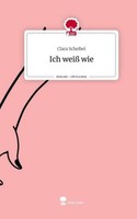 Ich Weiß Wie. Life Is A Story - Story.One Clara Scheibel