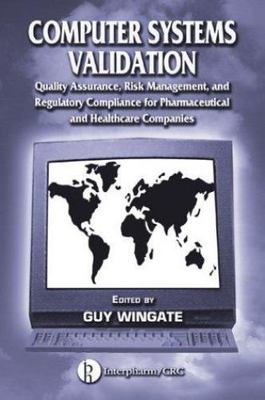 Computer Systems Validation : Quality Assurance, Risk Management, and Regulat...
