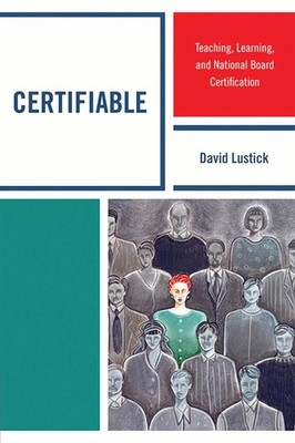 Certifiable: Teaching, Learning, and National Board Certification by David Lusti