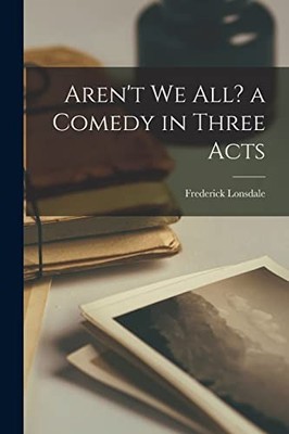 Lonsdale - Aren't we all a Comedy in Three Acts - New paperback or so - X555z