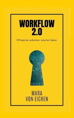 Workflow 2.0: Effizienter arbeiten, smarter leben by Mara Von Eichen Paperback B