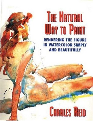 The Natural Way to Paint: Rendering the Figure in ... by Reid, Charles Paperback