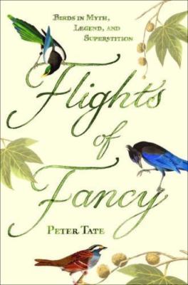 Flights of Fancy: Birds in Myth, Legend, and Superstition by Peter Tate