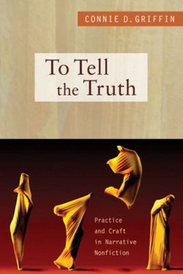 To Tell the Truth : Practice and Craft in Narrative Nonfiction Pa