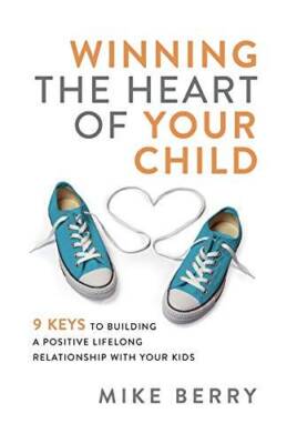 Winning the Heart of Your Child: 9 Keys to Building a Positive Lifelong R - GOOD