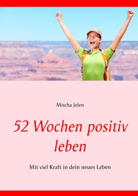 52 Wochen positiv leben | Mit viel Kraft in dein neues Leben | Mischa Jelen