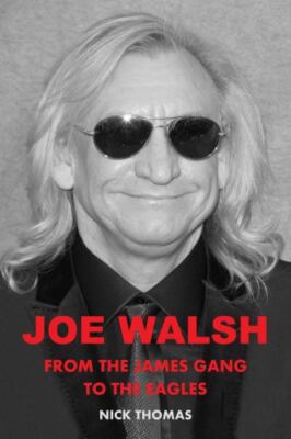 Joe Walsh: From the James Gang to the Eagles by Nick Thomas (paperback)