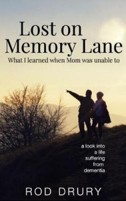 Lost on Memory Lane: What I learned when Mom was unable to. by Rodney a. Drury