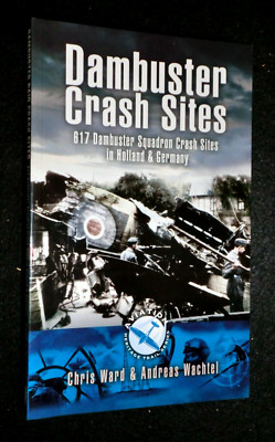 Dambuster Raid Crash Sites: 617 Squadron in Holland and Germany by Andreas...