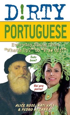 Dirty Portuguese: Everyday Slang from ''What's Up?'' to ''F*%# Off!'' (Slang Lan...