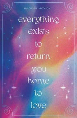Everything Exists to Return You Home to Love: A Daily Companion to Help You Reme