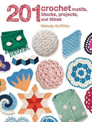 201 CROCHET MOTIFS, BLOCKS, PROJECTS, AND IDEAS By Melody Griffiths *BRAND NEW*