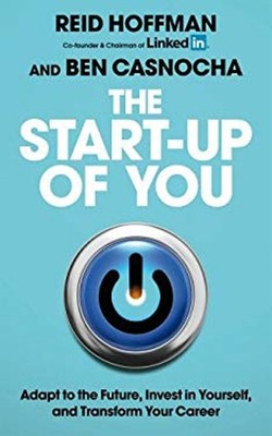 The Start-Up of You : Adapt to the Future, Invest in Yourself, an