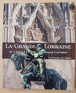 LA GRANDE LORRAINE: DE CLOVIS À OTTO DE HABSBOURG Von Hauck 2011 Nancy/Histoire