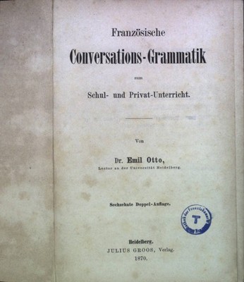 Französische Conversations-Grammatik zum Schul- und Privat-Unterricht Otto, Emil
