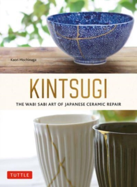 Kintsugi: The Wabi Sabi Art Of Japanese Ceramic Repair Kaori Mochinaga - Image 4