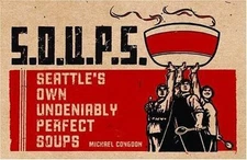 S.O.U.P.S.: Seattle's Own Undeniably Perfect Soups by Michael Congdon