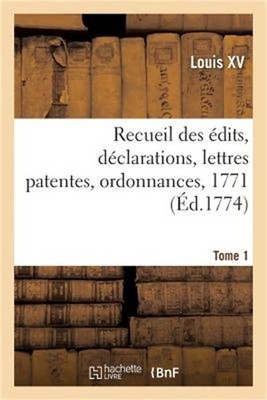 Recueil Des �dits, D�clarations, Lettres Patentes, Ordonnances, 1771. Tome 1 (Pa