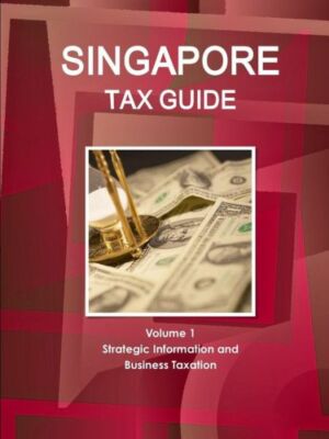 Singapore Tax Guide Volume 1 Strategic Information And Business Taxation