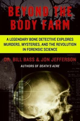 Beyond the Body Farm : A Legendary Bone Detective Explores Murders, Mysteries...