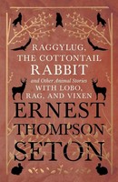 Ernest Thompson Seton | Raggylug, The Cottontail Rabbit And Other Animal...