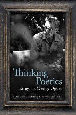 THINKING POETICS: ESSAYS ON GEORGE OPPEN (MODERN & By Professor Steve Shoemaker