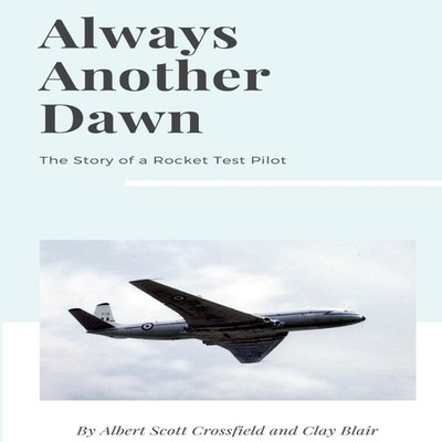 Always Another Dawn The Story of a Rocket Test Pilot Albert Scott